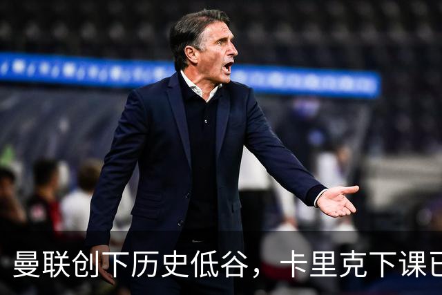 曼联创下历史低谷，卡里克下课已成定局，五位新帅中有两人直接拒绝